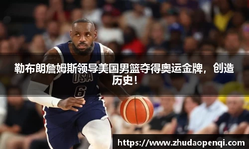 勒布朗詹姆斯领导美国男篮夺得奥运金牌，创造历史！