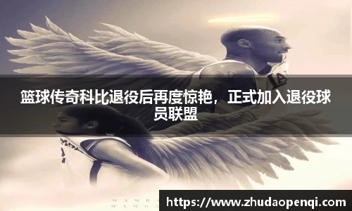 篮球传奇科比退役后再度惊艳，正式加入退役球员联盟