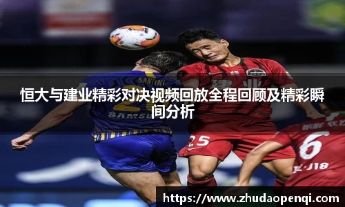 恒大与建业精彩对决视频回放全程回顾及精彩瞬间分析