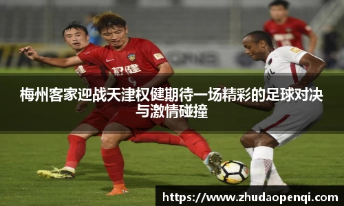 梅州客家迎战天津权健期待一场精彩的足球对决与激情碰撞