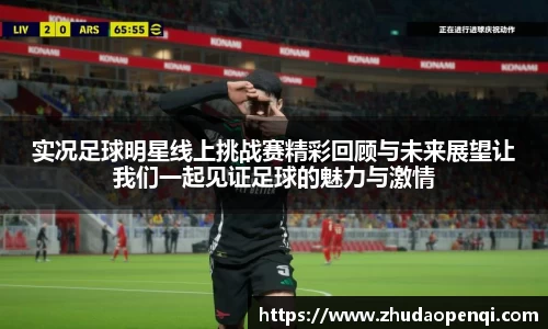 实况足球明星线上挑战赛精彩回顾与未来展望让我们一起见证足球的魅力与激情